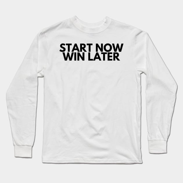 START NOW WIN LATER Long Sleeve T-Shirt by desthehero